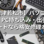 【会津若松市】パソコン修理・PC持ち込み・出張サポートなら格安修理本舗