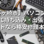 【茅ヶ崎市】パソコン修理・PC持ち込み・出張サポートなら格安修理本舗