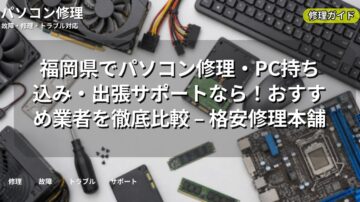 福岡県でパソコン修理・PC持ち込み・出張サポートなら！おすすめ業者を徹底比較 – 格安修理本舗